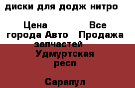 диски для додж нитро. › Цена ­ 30 000 - Все города Авто » Продажа запчастей   . Удмуртская респ.,Сарапул г.